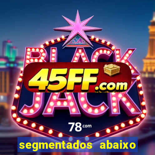 segmentados abaixo do normal